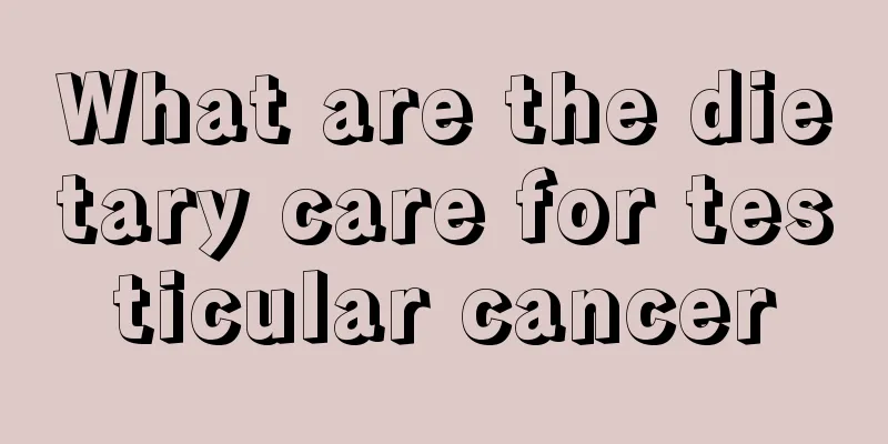 What are the dietary care for testicular cancer