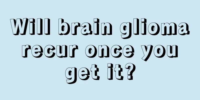 Will brain glioma recur once you get it?