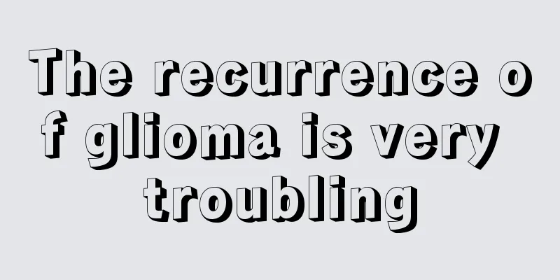 The recurrence of glioma is very troubling