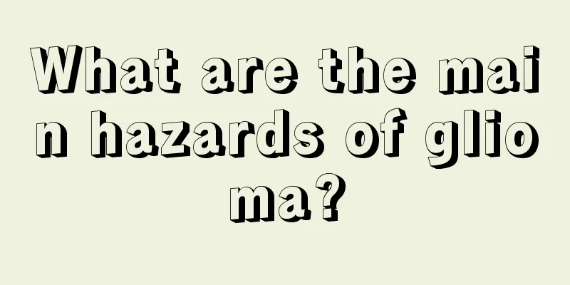 What are the main hazards of glioma?