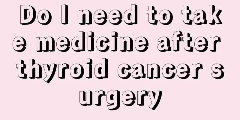 Do I need to take medicine after thyroid cancer surgery