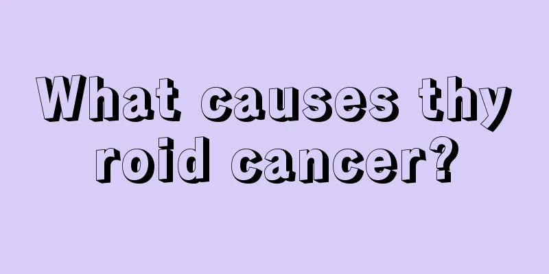 What causes thyroid cancer?
