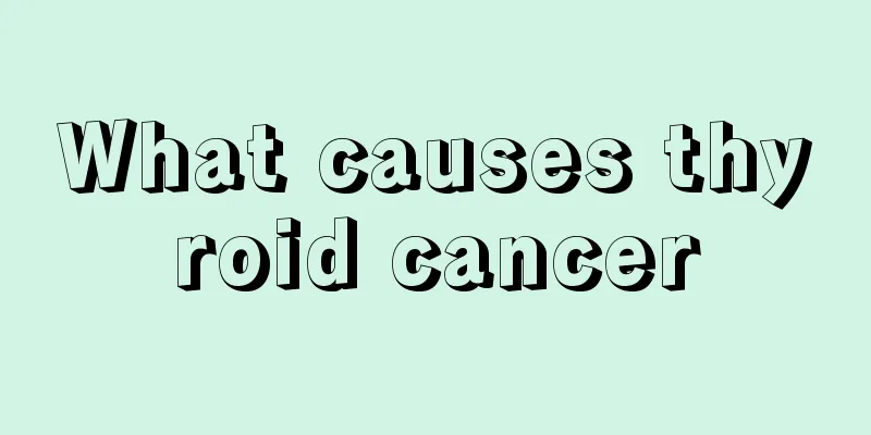 What causes thyroid cancer