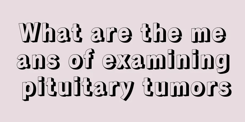 What are the means of examining pituitary tumors