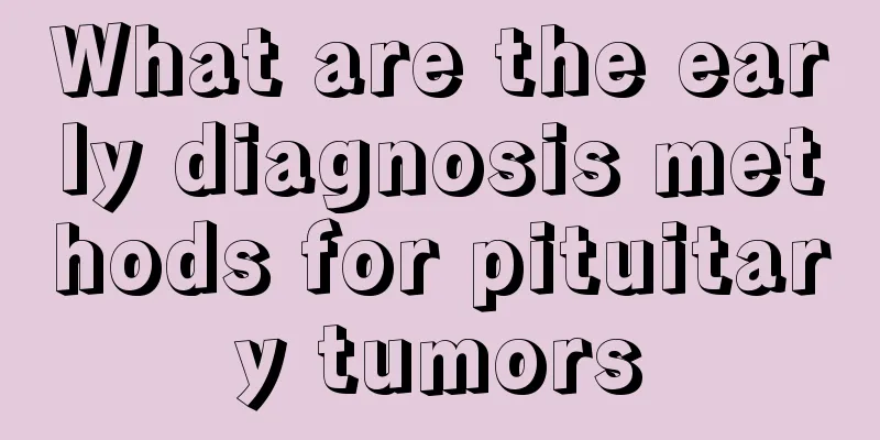 What are the early diagnosis methods for pituitary tumors