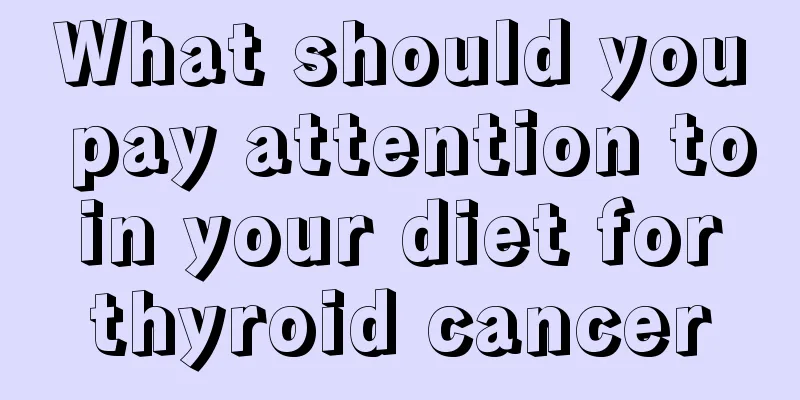 What should you pay attention to in your diet for thyroid cancer