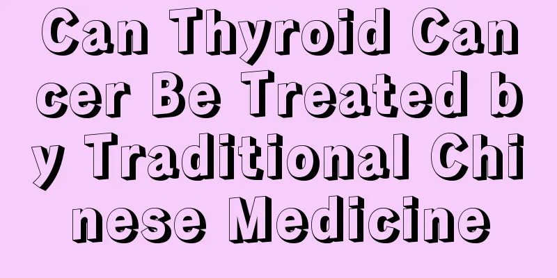 Can Thyroid Cancer Be Treated by Traditional Chinese Medicine