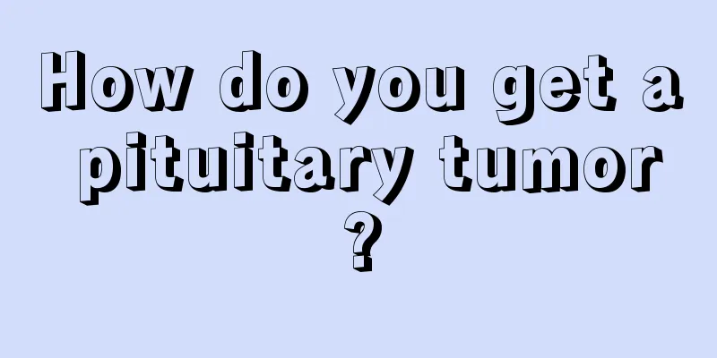 How do you get a pituitary tumor?