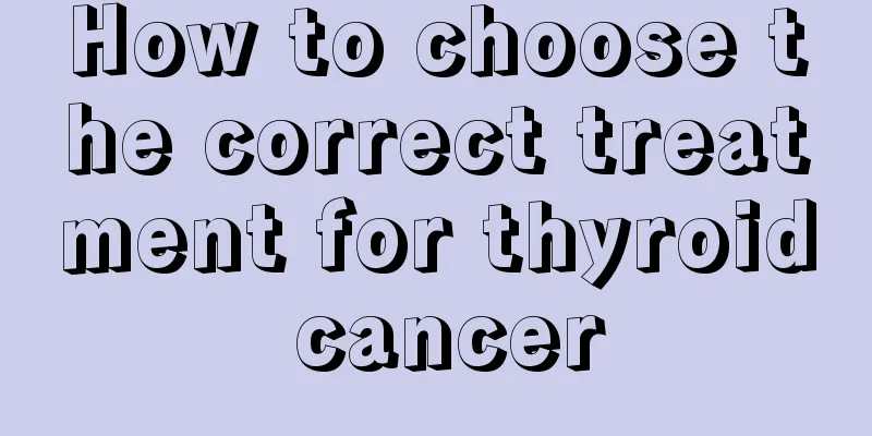 How to choose the correct treatment for thyroid cancer