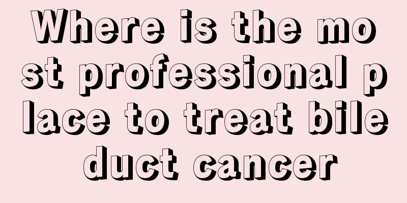 Where is the most professional place to treat bile duct cancer