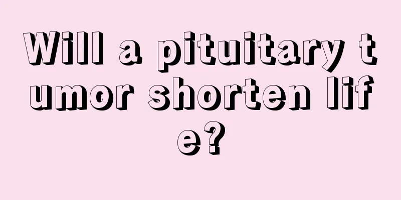 Will a pituitary tumor shorten life?