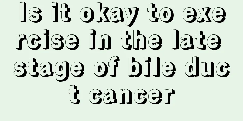 Is it okay to exercise in the late stage of bile duct cancer
