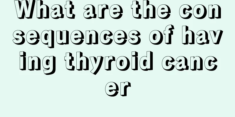 What are the consequences of having thyroid cancer