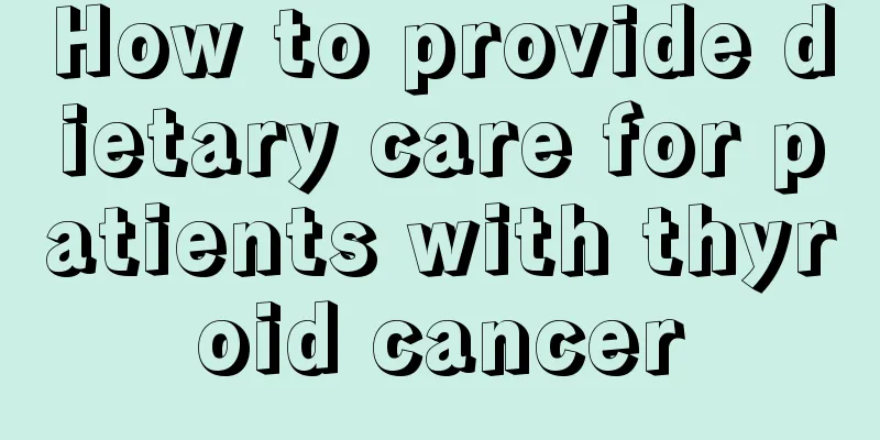How to provide dietary care for patients with thyroid cancer