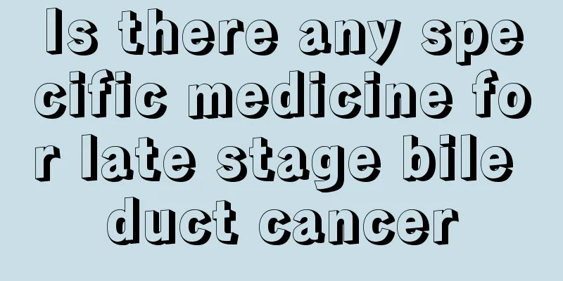 Is there any specific medicine for late stage bile duct cancer