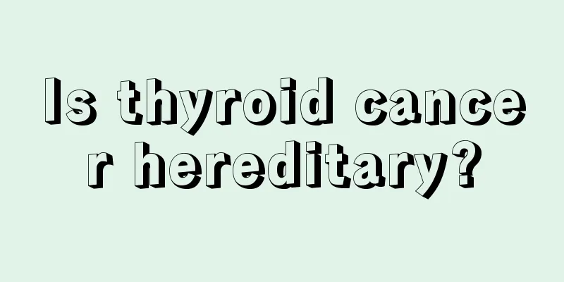 Is thyroid cancer hereditary?