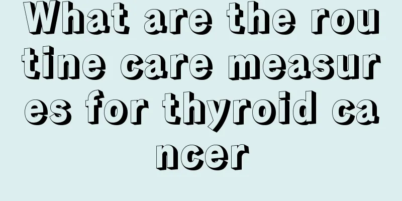 What are the routine care measures for thyroid cancer