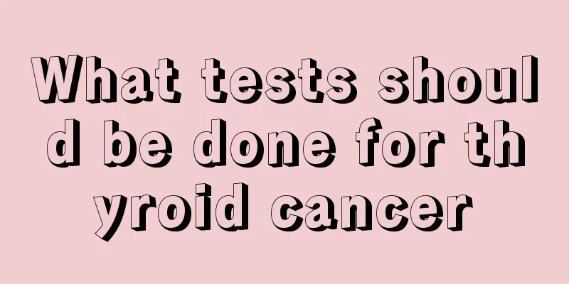 What tests should be done for thyroid cancer