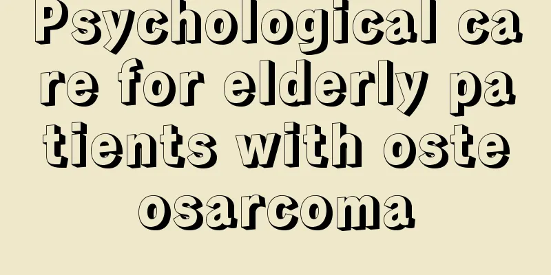 Psychological care for elderly patients with osteosarcoma