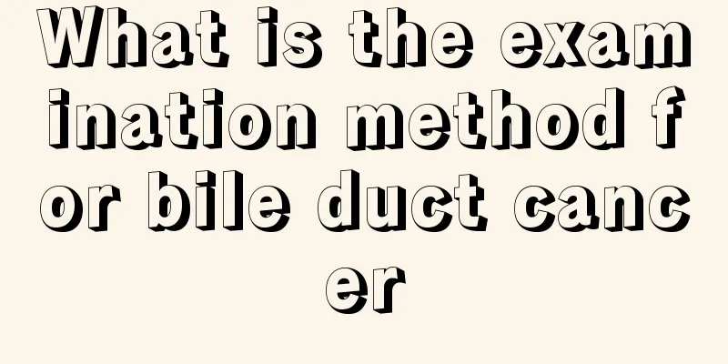 What is the examination method for bile duct cancer