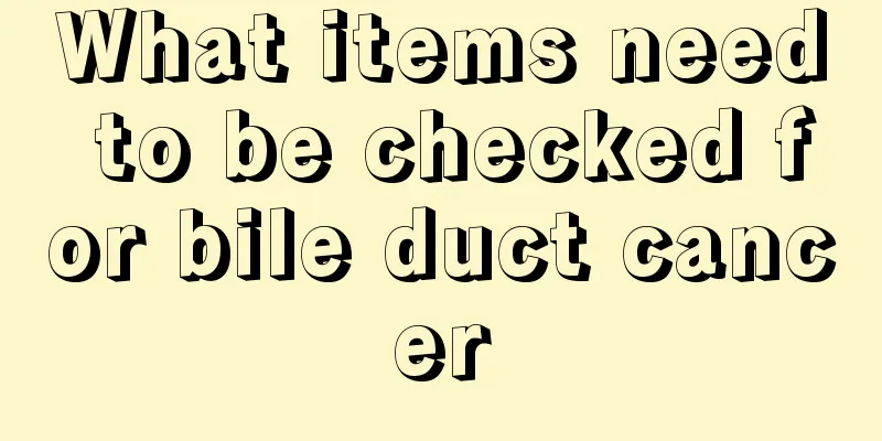 What items need to be checked for bile duct cancer