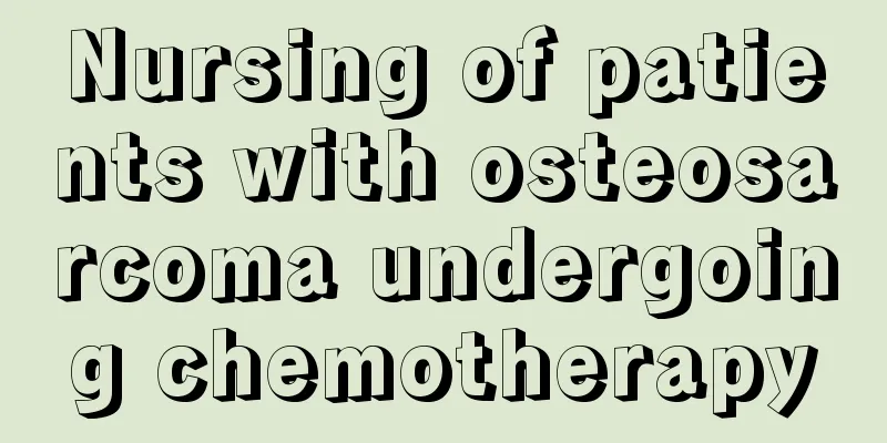 Nursing of patients with osteosarcoma undergoing chemotherapy