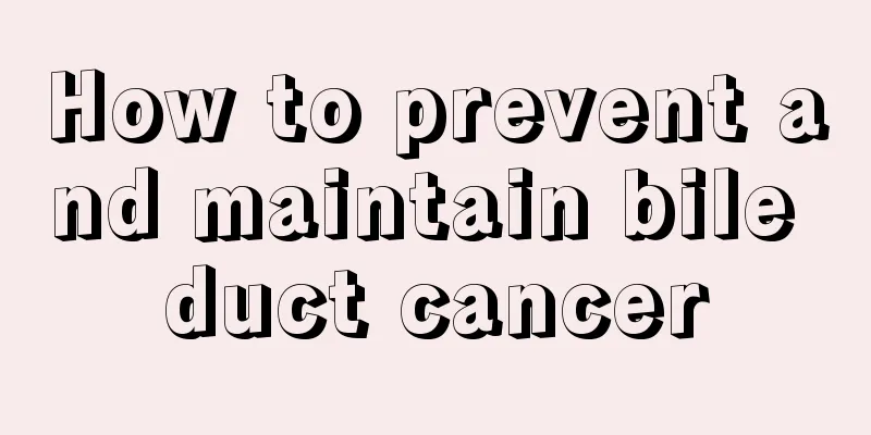 How to prevent and maintain bile duct cancer