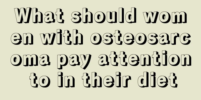 What should women with osteosarcoma pay attention to in their diet