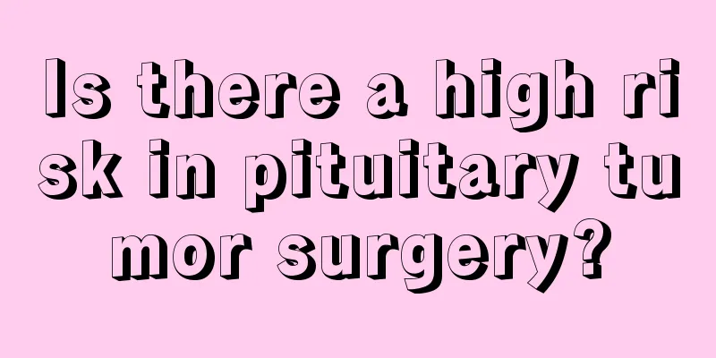 Is there a high risk in pituitary tumor surgery?
