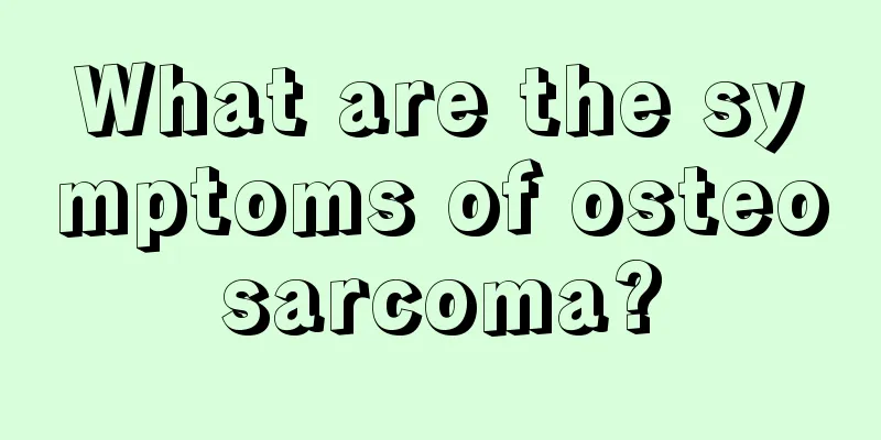What are the symptoms of osteosarcoma?