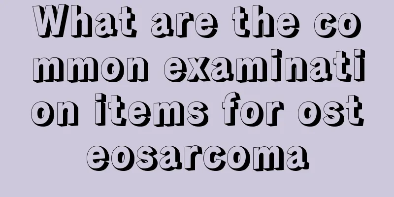 What are the common examination items for osteosarcoma