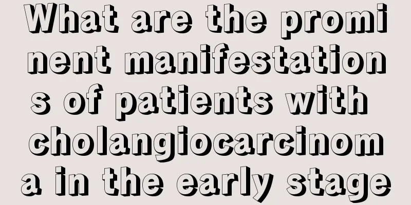 What are the prominent manifestations of patients with cholangiocarcinoma in the early stage