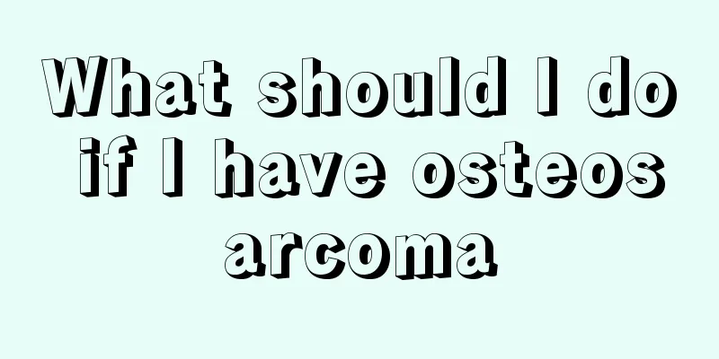 What should I do if I have osteosarcoma