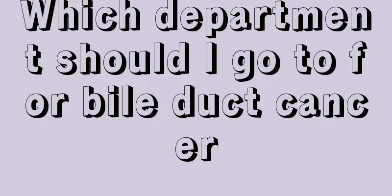 Which department should I go to for bile duct cancer