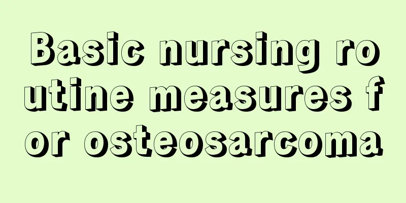 Basic nursing routine measures for osteosarcoma