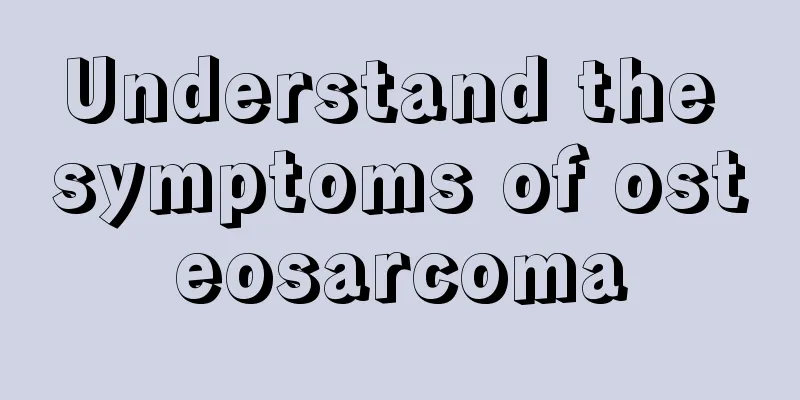 Understand the symptoms of osteosarcoma