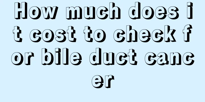 How much does it cost to check for bile duct cancer