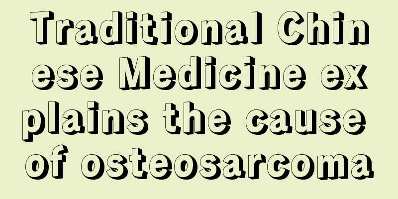 Traditional Chinese Medicine explains the cause of osteosarcoma