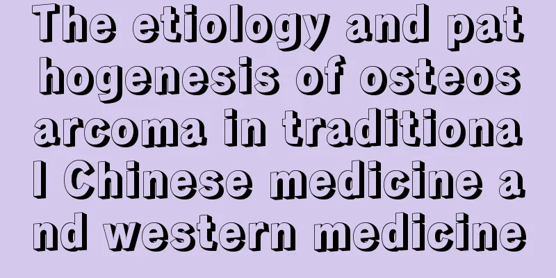 The etiology and pathogenesis of osteosarcoma in traditional Chinese medicine and western medicine
