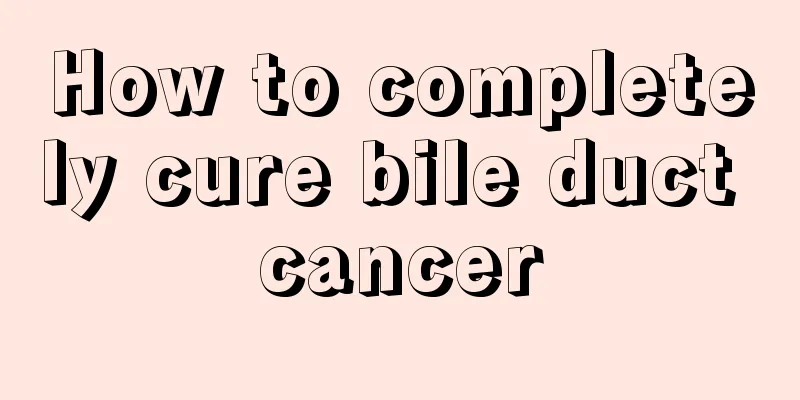 How to completely cure bile duct cancer