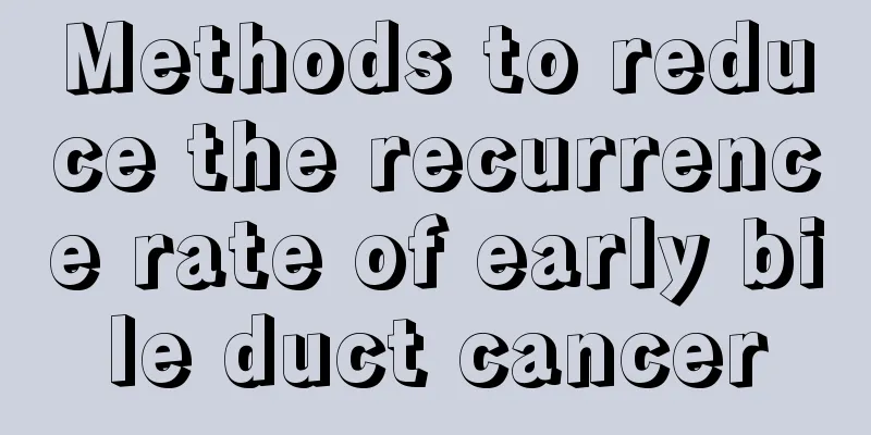 Methods to reduce the recurrence rate of early bile duct cancer