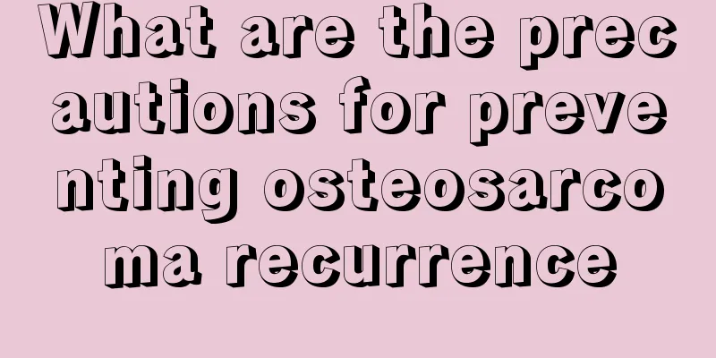 What are the precautions for preventing osteosarcoma recurrence