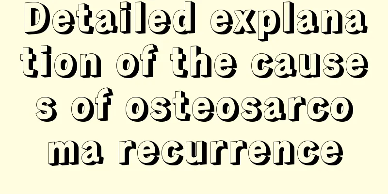 Detailed explanation of the causes of osteosarcoma recurrence