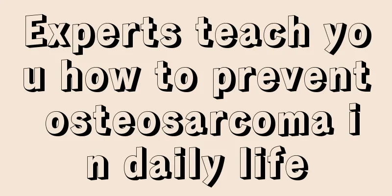 Experts teach you how to prevent osteosarcoma in daily life