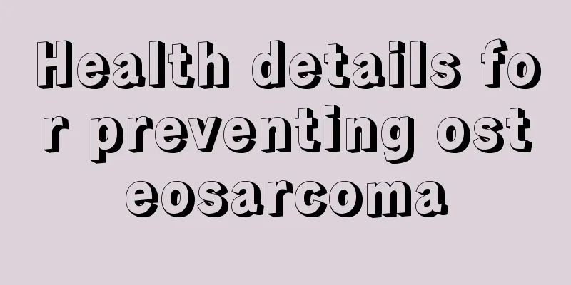 Health details for preventing osteosarcoma