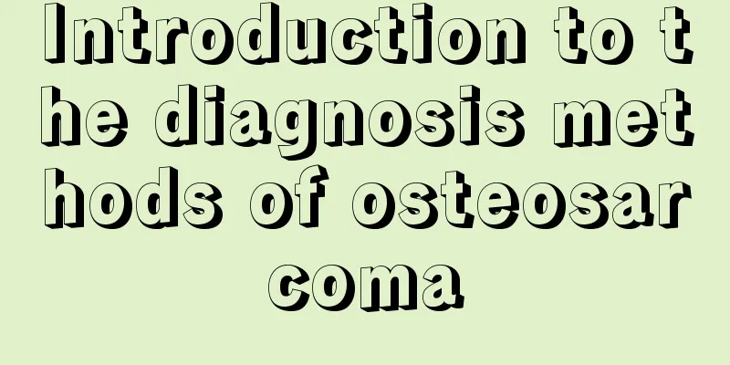 Introduction to the diagnosis methods of osteosarcoma
