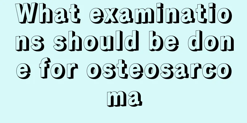 What examinations should be done for osteosarcoma