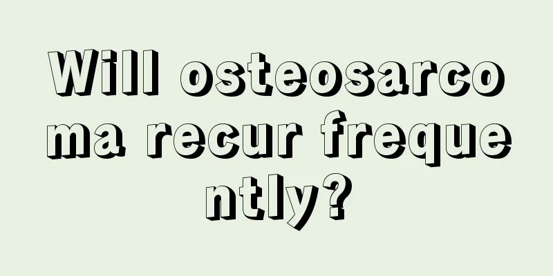 Will osteosarcoma recur frequently?