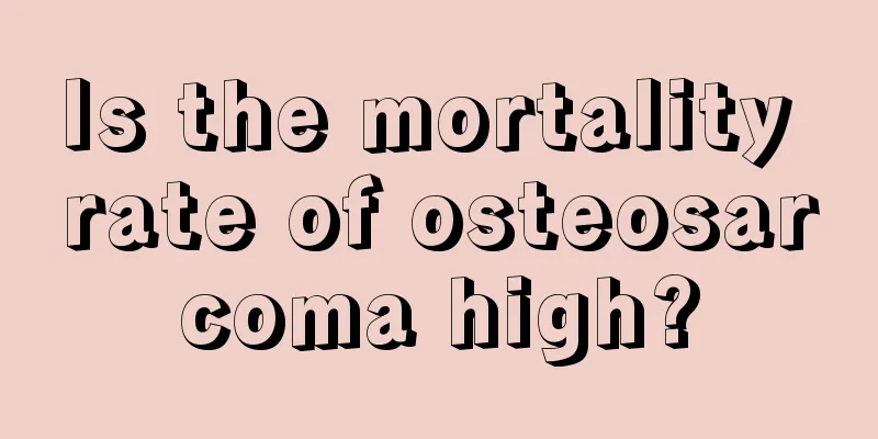 Is the mortality rate of osteosarcoma high?