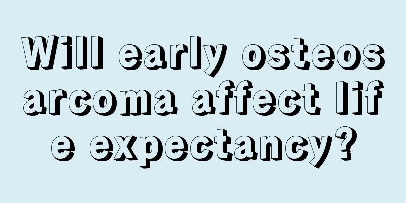 Will early osteosarcoma affect life expectancy?